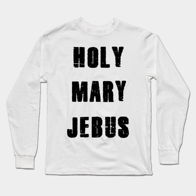 holy mary jebus. Long Sleeve T-Shirt by wordsonshirts